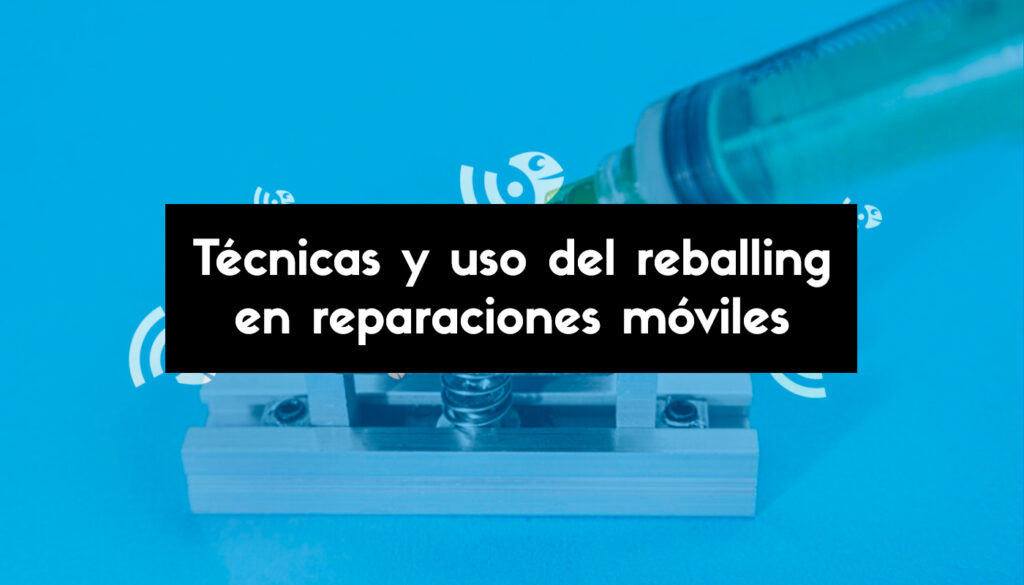 Reballing en reparación móvil: técnicas, usos y consejos