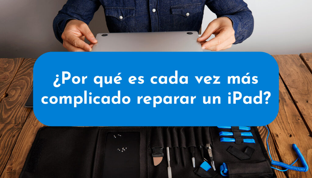 ¿Por qué es cada vez más complicado reparar un iPad?