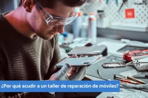 Por qué acudir a un taller de reparaciones móviles