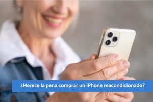 Merece la pena comprar un iPhone reacondicionado